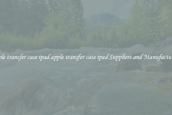 apple transfer case ipad apple transfer case ipad Suppliers and Manufacturers
