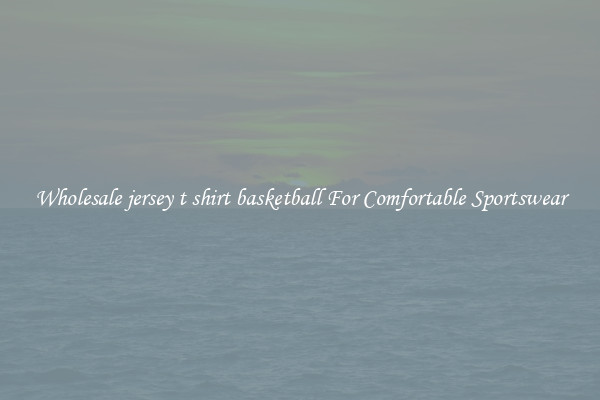 Wholesale jersey t shirt basketball For Comfortable Sportswear
