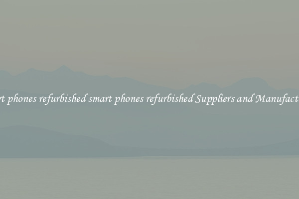 smart phones refurbished smart phones refurbished Suppliers and Manufacturers