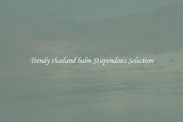 Trendy thailand balm Stupendous Selection