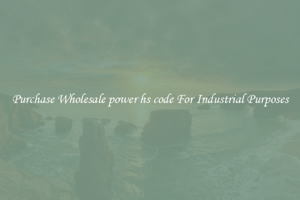 Purchase Wholesale power hs code For Industrial Purposes