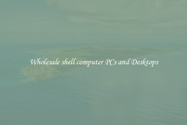 Wholesale shell computer PCs and Desktops