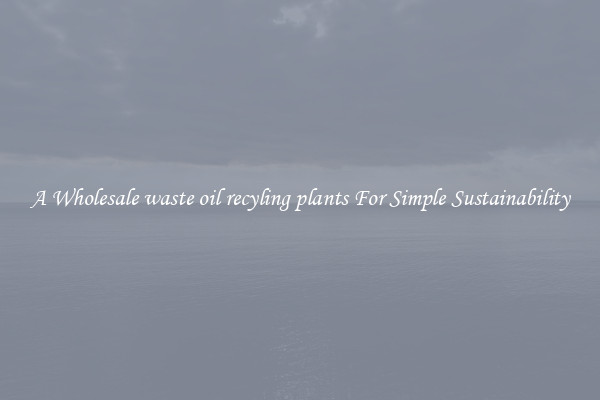  A Wholesale waste oil recyling plants For Simple Sustainability 