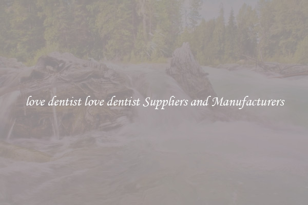 love dentist love dentist Suppliers and Manufacturers