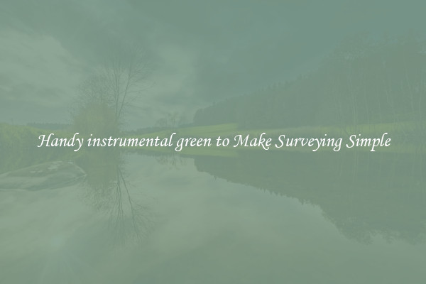 Handy instrumental green to Make Surveying Simple