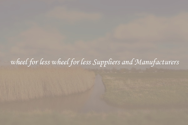 wheel for less wheel for less Suppliers and Manufacturers