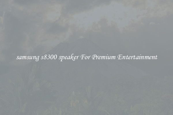samsung s8300 speaker For Premium Entertainment