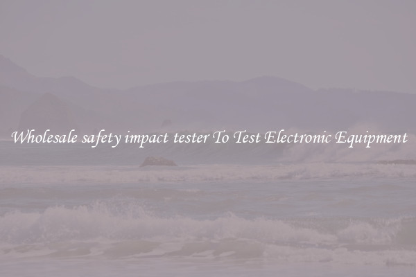 Wholesale safety impact tester To Test Electronic Equipment