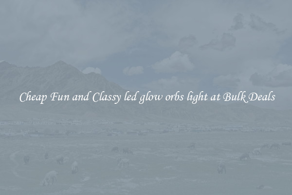 Cheap Fun and Classy led glow orbs light at Bulk Deals