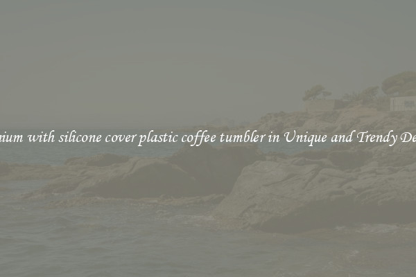 Premium with silicone cover plastic coffee tumbler in Unique and Trendy Designs