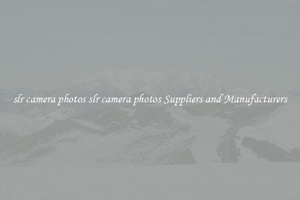 slr camera photos slr camera photos Suppliers and Manufacturers