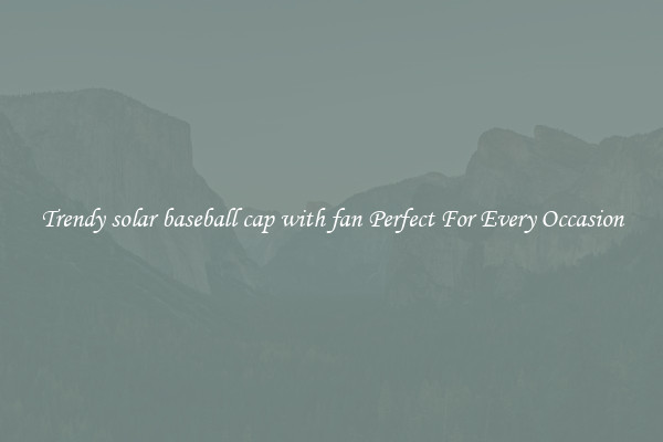 Trendy solar baseball cap with fan Perfect For Every Occasion