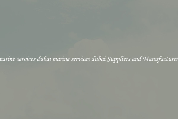 marine services dubai marine services dubai Suppliers and Manufacturers