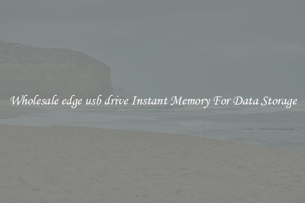 Wholesale edge usb drive Instant Memory For Data Storage
