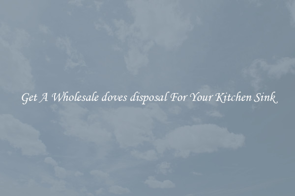 Get A Wholesale doves disposal For Your Kitchen Sink