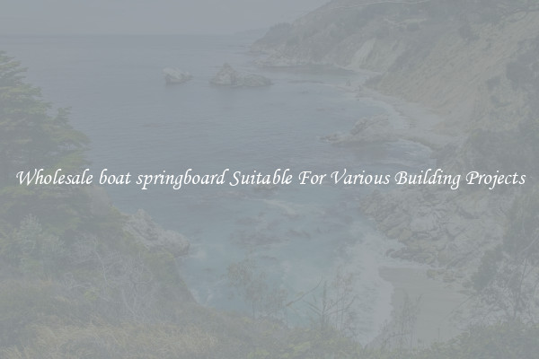 Wholesale boat springboard Suitable For Various Building Projects