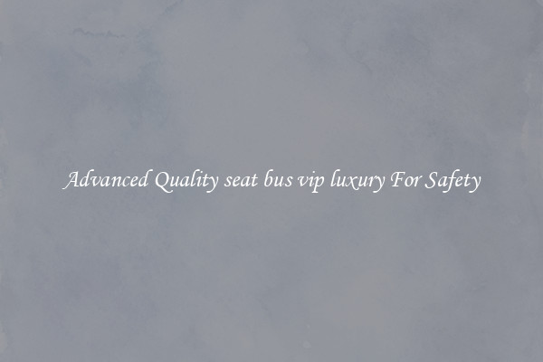 Advanced Quality seat bus vip luxury For Safety