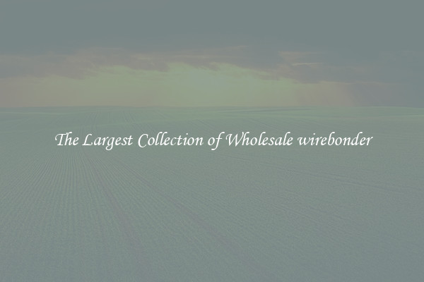 The Largest Collection of Wholesale wirebonder