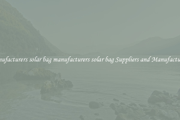 manufacturers solar bag manufacturers solar bag Suppliers and Manufacturers