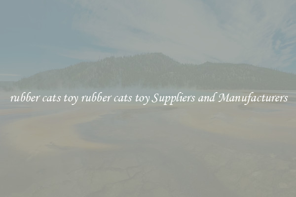 rubber cats toy rubber cats toy Suppliers and Manufacturers