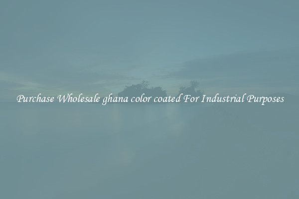 Purchase Wholesale ghana color coated For Industrial Purposes