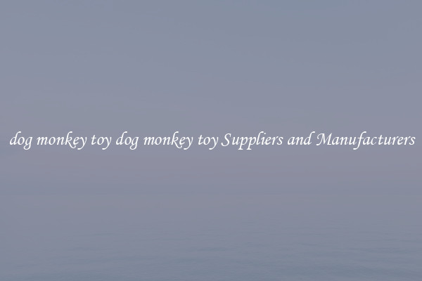 dog monkey toy dog monkey toy Suppliers and Manufacturers