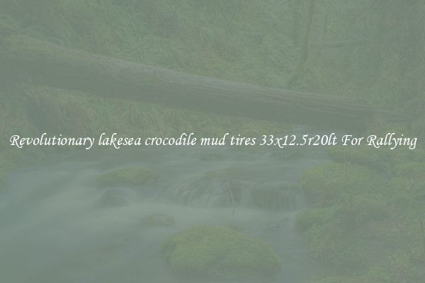 Revolutionary lakesea crocodile mud tires 33x12.5r20lt For Rallying