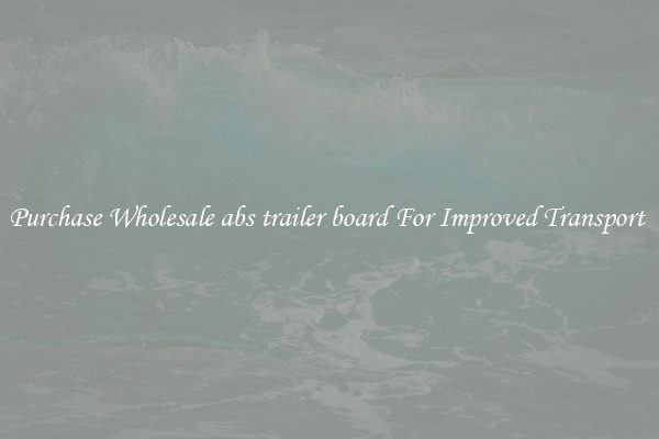 Purchase Wholesale abs trailer board For Improved Transport 