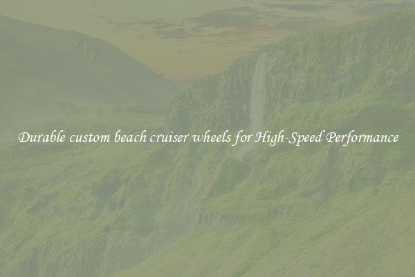 Durable custom beach cruiser wheels for High-Speed Performance