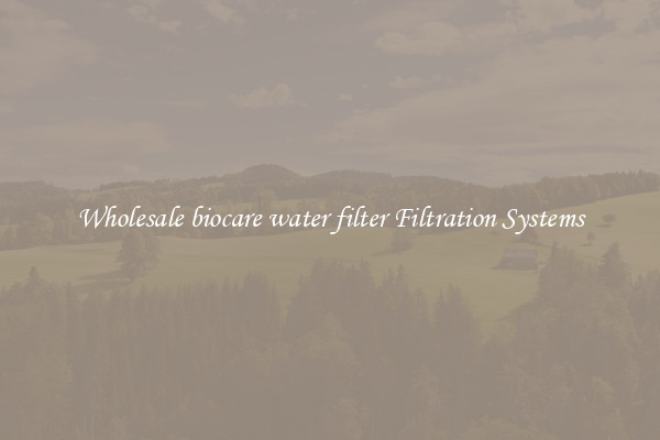 Wholesale biocare water filter Filtration Systems