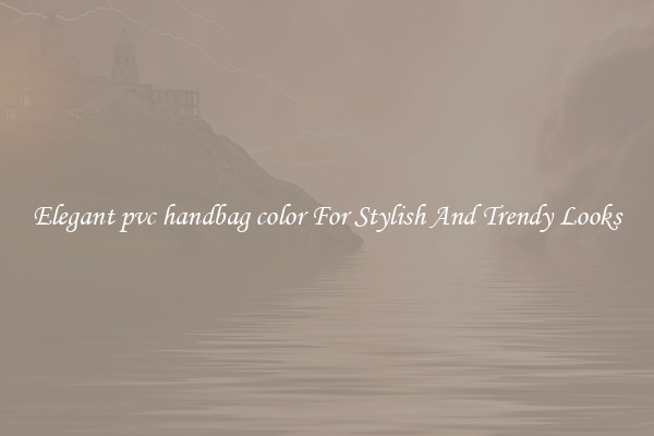 Elegant pvc handbag color For Stylish And Trendy Looks