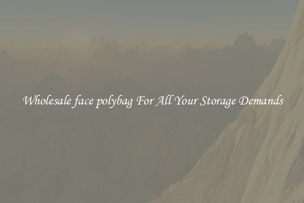 Wholesale face polybag For All Your Storage Demands