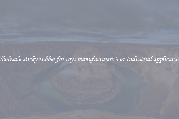 Wholesale sticky rubber for toys manufacturers For Industrial applications