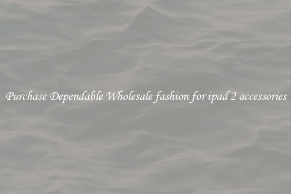Purchase Dependable Wholesale fashion for ipad 2 accessories