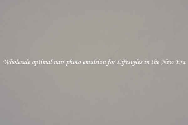 Wholesale optimal nair photo emulsion for Lifestyles in the New Era