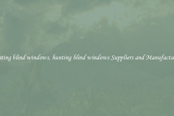 hunting blind windows, hunting blind windows Suppliers and Manufacturers