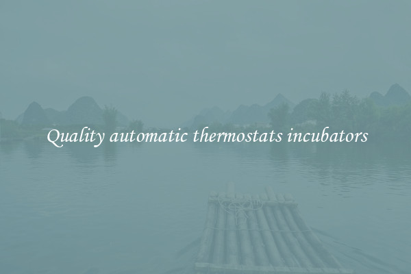 Quality automatic thermostats incubators