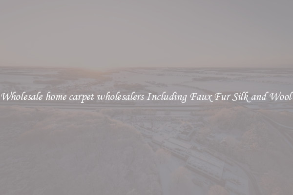 Wholesale home carpet wholesalers Including Faux Fur Silk and Wool 
