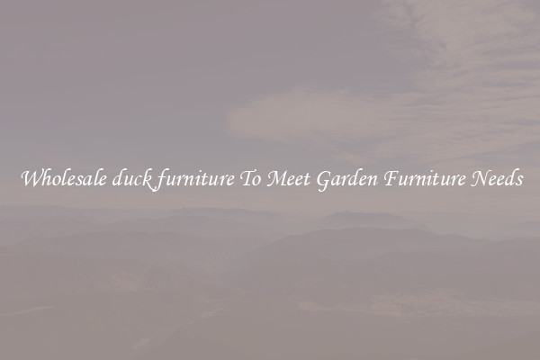 Wholesale duck furniture To Meet Garden Furniture Needs