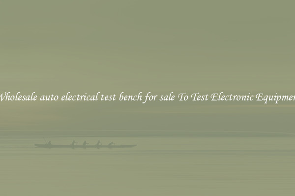 Wholesale auto electrical test bench for sale To Test Electronic Equipment