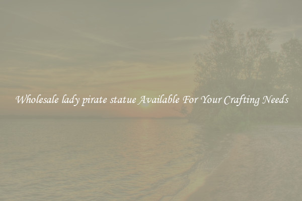 Wholesale lady pirate statue Available For Your Crafting Needs