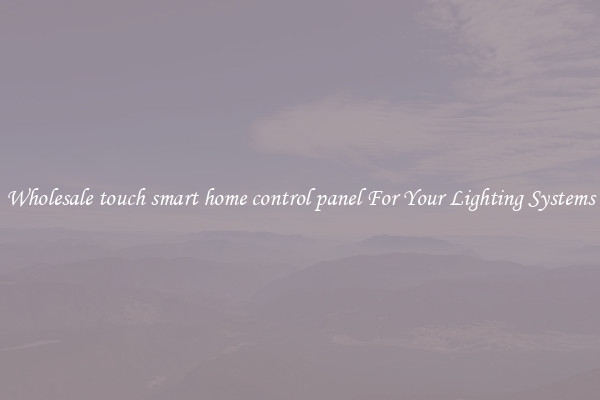 Wholesale touch smart home control panel For Your Lighting Systems