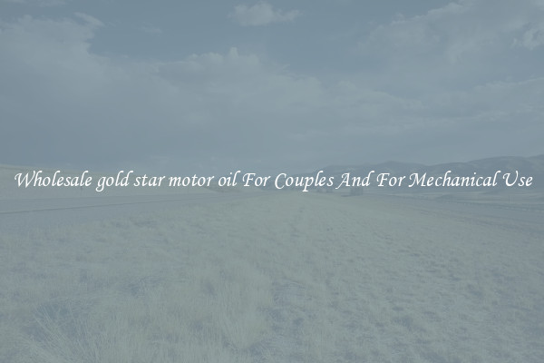 Wholesale gold star motor oil For Couples And For Mechanical Use