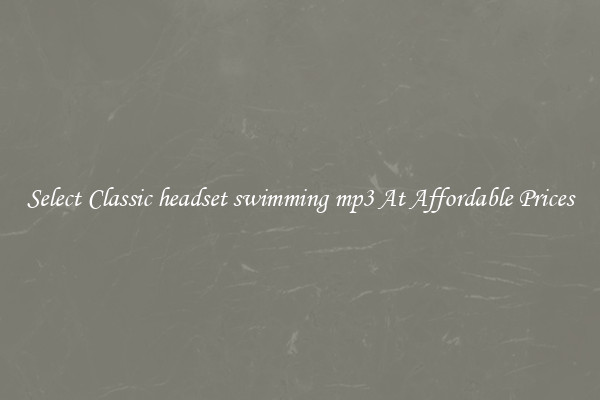Select Classic headset swimming mp3 At Affordable Prices