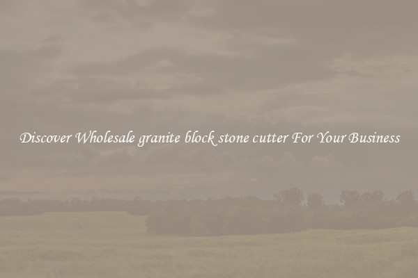 Discover Wholesale granite block stone cutter For Your Business