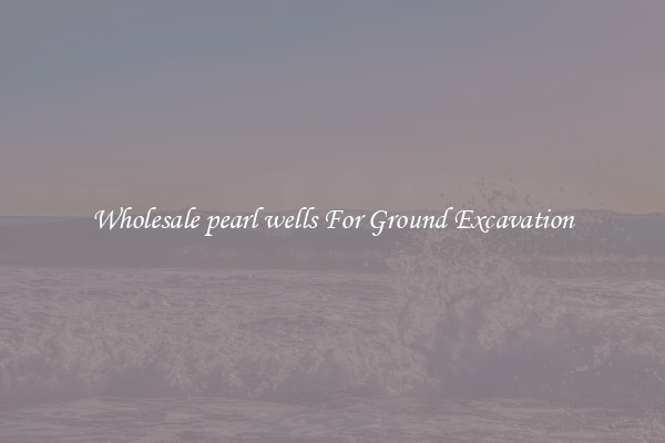 Wholesale pearl wells For Ground Excavation