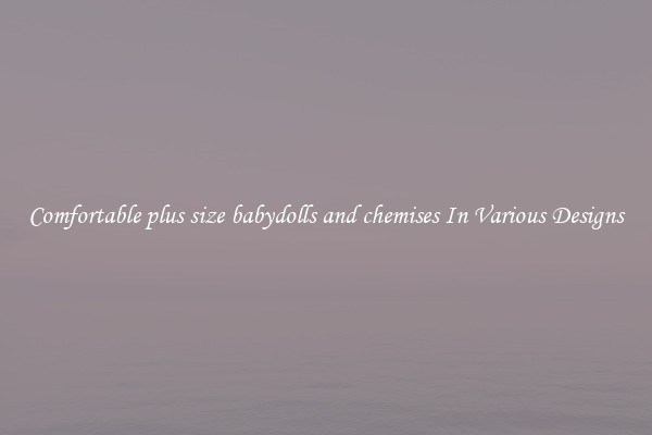 Comfortable plus size babydolls and chemises In Various Designs