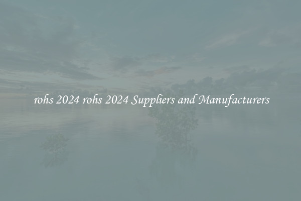 rohs 2024 rohs 2024 Suppliers and Manufacturers